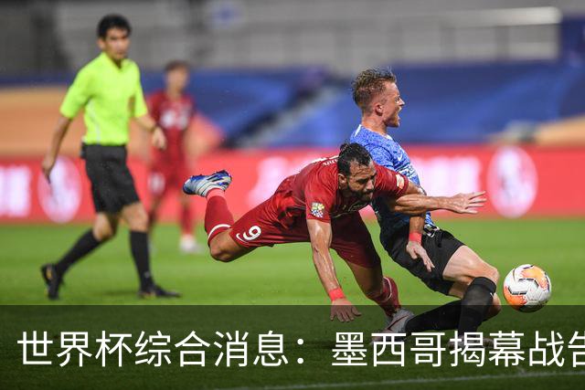 世界杯综合消息：墨西哥揭幕战告捷 韩国逆转捷克